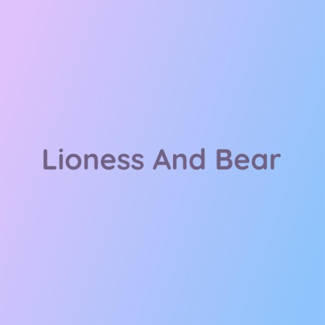 Lioness And Bear | Boomplay Music