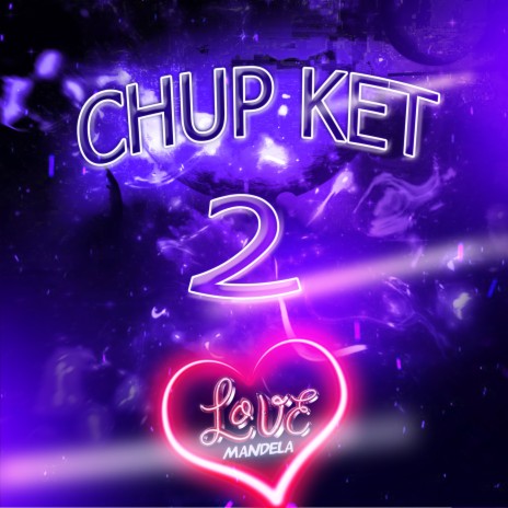 CHUP KET,CHUP KET 2 | Boomplay Music