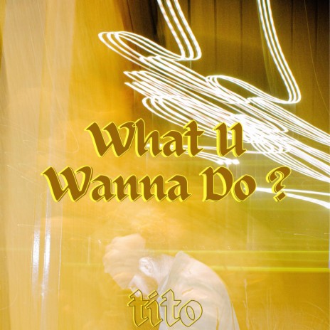 What U Wanna Do?