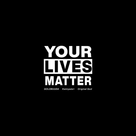 Your Lives Matter (feat. Kamiyada+ & Original God) | Boomplay Music