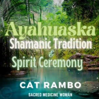 Journeying into the Sacred Realms: Ayahuasca - Shamanic Tradition & Spirit Ceremony