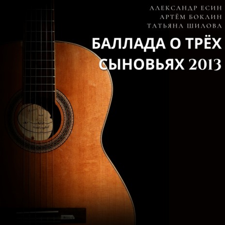 Баллада о трёх сыновьях 2013 ft. Артём Боклин & Татьяна Шилова | Boomplay Music
