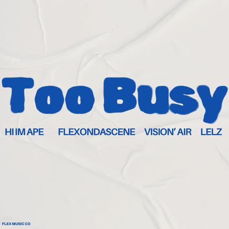 Too Busy ft. Flexondascene, Lelz & Vision'Air | Boomplay Music