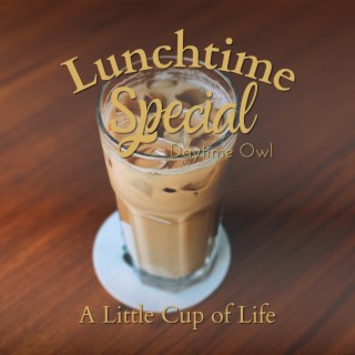 Lunchtime Special - a Little Cup of Life