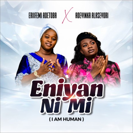 Eniyan Ni Mi (I Am Human) ft. Adeyinka Alaseyori | Boomplay Music