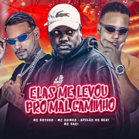 Elas Me Levou pro Mal Caminho ft. Mc Guinho, Mc saci & Apelão no Beat | Boomplay Music