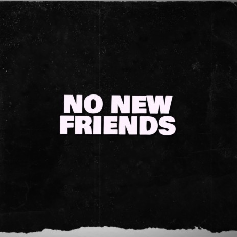 NO NEW FRIENDS | Boomplay Music