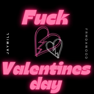 FUCK VALENTINE'S DAY