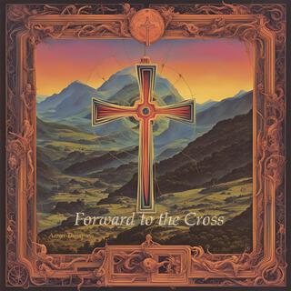 Forward to the Cross