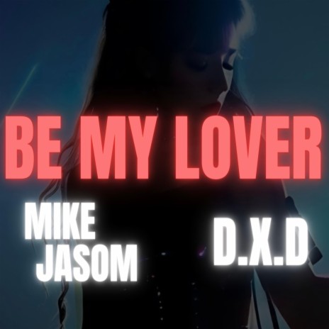 Be My Lover ft. D.X.D | Boomplay Music