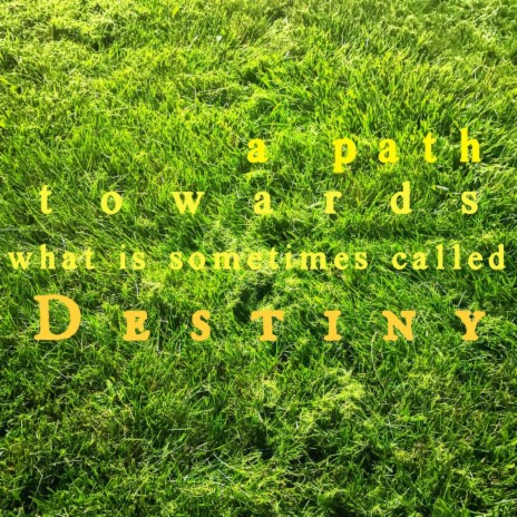A Path Towards What is Sometimes Called Destiny