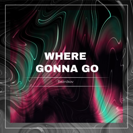 Where Gonna Go | Boomplay Music