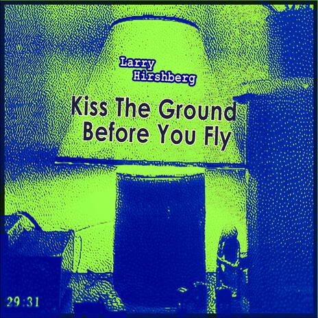 Kiss The Ground Before You Fly | Boomplay Music