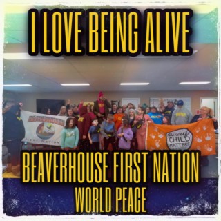 I Love Being Alive ft. Beaverhouse First Nation lyrics | Boomplay Music