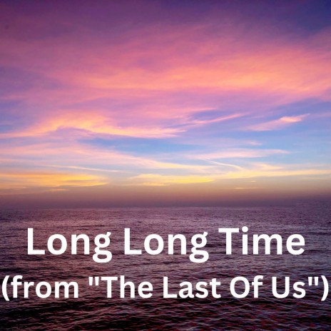 Long Long Time (from The Last Of Us) | Boomplay Music