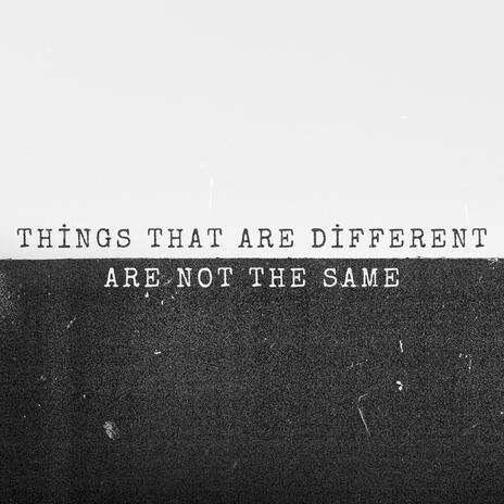 Things That Are Different (Are Not The Same) | Boomplay Music