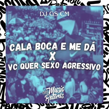 Cala Boca e Me Dá x Vc Quer Sexo Agressivo | Boomplay Music