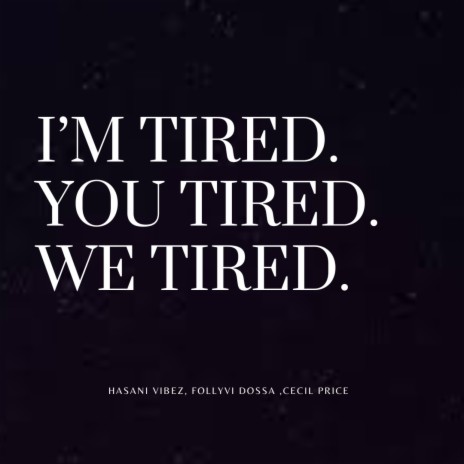 I am tired. You are tired. We are tired. | Boomplay Music