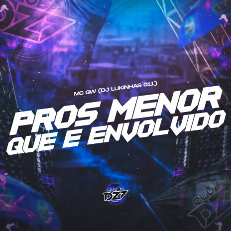 PROS MENOR QUE É ENVOLVIDO ft. DJ LUKINHAS 011 & CLUB DA DZ7 | Boomplay Music