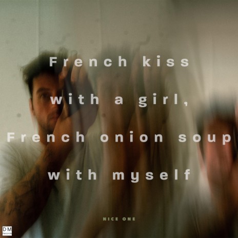 French kiss with a girl, French onion soup with myself