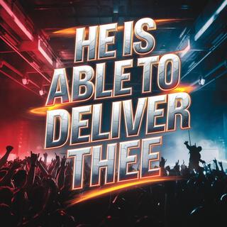 He is able to Deliver Thee