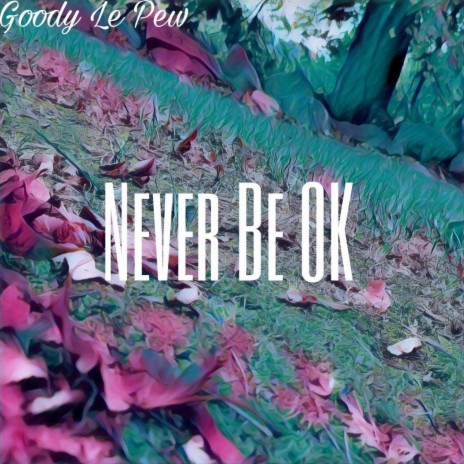 Never Be Okay | Boomplay Music