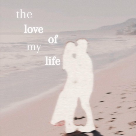 The Love Of My Life | Boomplay Music