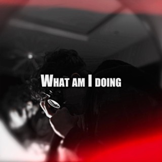 What am I doing | Boomplay Music