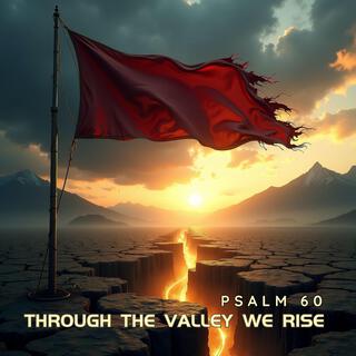 Through The Valley We Rise (Psalm 60)