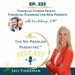 EP 233 Financial Fitness Friday:  Financial Planning for New Parents with Eric Roberge, CFP®