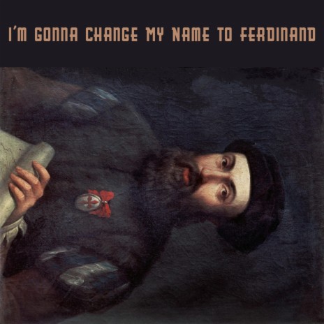 I'm Gonna Change My Name to Ferdinand