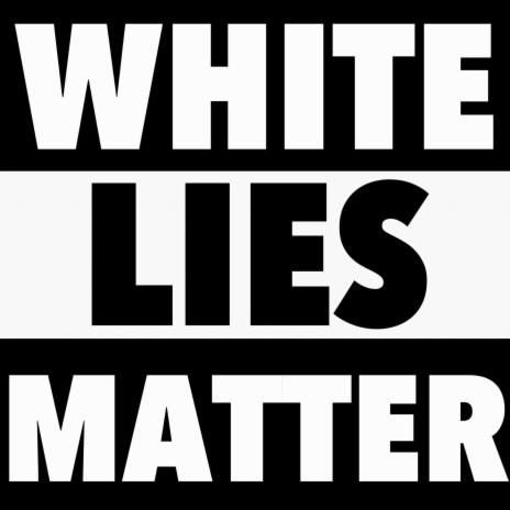 White Lies Matter | Boomplay Music