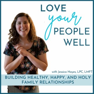 Love Your People Well - Motherhood, Marriage, & Family Relationships From A Christian Counselor