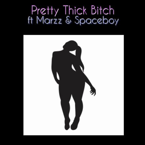 Pretty Thick Bitch ft. Marzz & Spaceboy | Boomplay Music