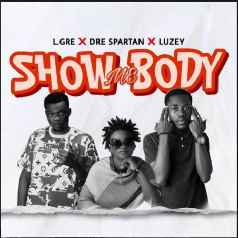 Show Mɛ Body ft. Dre Spartan & Luzey | Boomplay Music