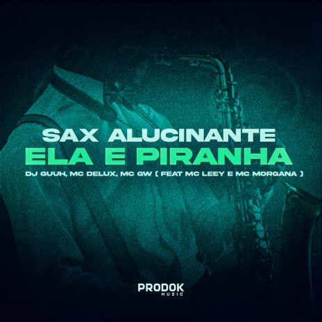 Sax Alucinante, Ela É Piranha ft. Mc Delux, MC GW, Mc Morgana & Mc Leey | Boomplay Music