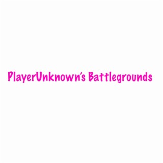 Player Unknown’s Battlegrounds