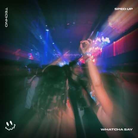 WHATCHA SAY (TECHNO SPED UP) ft. FAST BASSTON & Tazzy | Boomplay Music