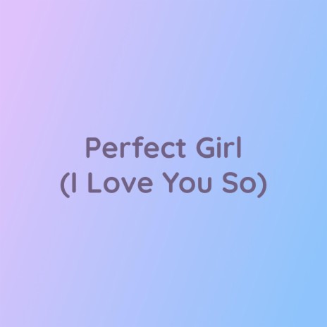 Perfect Girl (I Love You So) | Boomplay Music