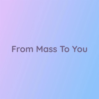 From Mass To You