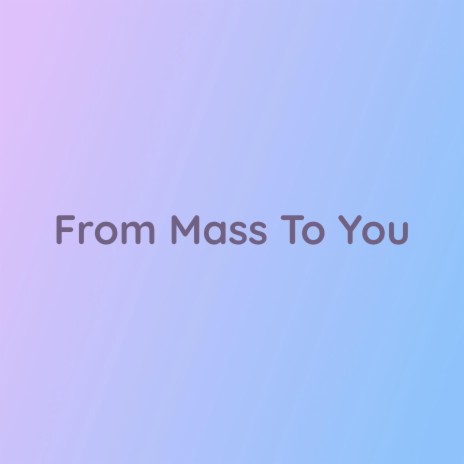 From Mass To You | Boomplay Music