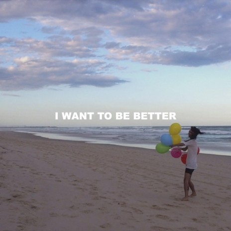 I Want to Be Better
