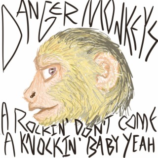 Danger Monkeys a Rockin' Don't Come a Knockin' Baby Yeah