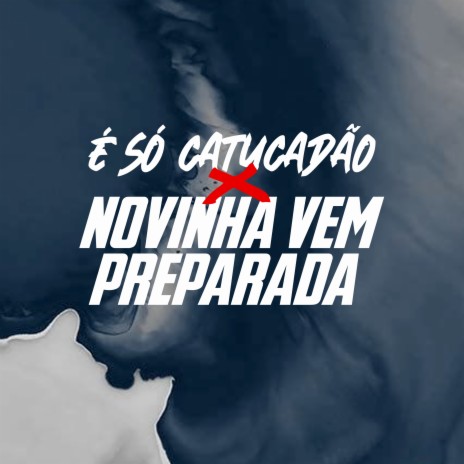 É SÓ CATUCADÃO X NOVINHA VEM PREPARADA | Boomplay Music