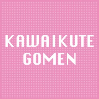 Kawaikute Gomen