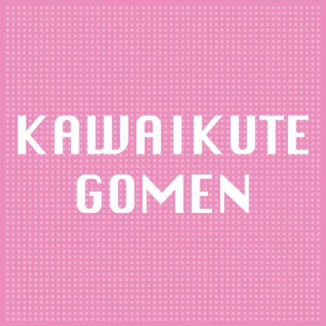 Kawaikute Gomen | Boomplay Music