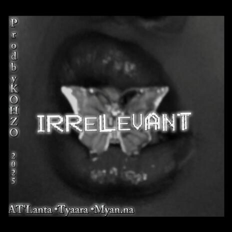 Irrelevant ft. Myan.na | Boomplay Music