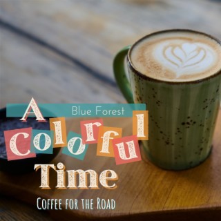 A Colorful Time - Coffee for the Road