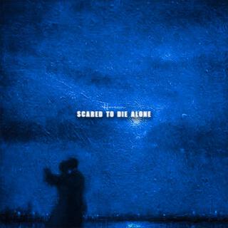 Scared to Die Alone lyrics | Boomplay Music