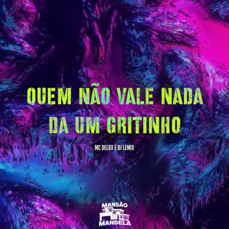 Quem Não Vale Nada da um Gritinho ft. Dj Lemix | Boomplay Music